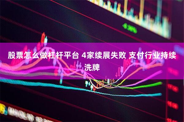 股票怎么做杠杆平台 4家续展失败 支付行业持续洗牌